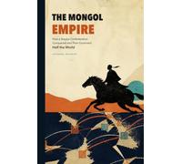 The Mongol Empire: How a Steppe Confederation Conquered and Then Governed Half the World