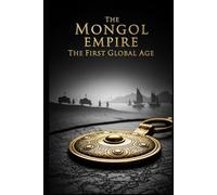 The Mongol Empire The First Global Age: Trade Ideas and Plague in the Age of Genghis Khan (Lucid History)