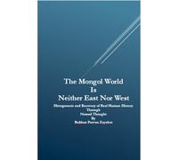The Mongol World Is Neither East Nor West: Histogenesis and Recovery of Real Human History Through Nomad Thought