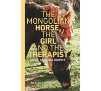 The Mongolian Horse, the Girl and the Therapist: A Life-Changing Journey