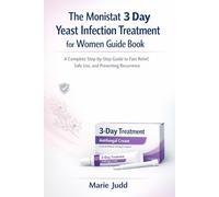 The Monistat 3 Day Yeast Infection Treatment for Women Guide Book: A Complete Step-by-Step Guide to Fast Relief, Safe Use, and Preventing Recurrence