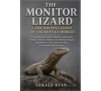THE MONITOR LIZARD ( THE ANCIENT GIANT OF THE REPTILE WORLD ): A Comprehensive Guide to Monitor Lizard Species, Evolution, Behavior, Habitat, Diet, ... and Their Extraordinary Role in Nature
