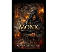 The Monk: A Dark Gothic Tale of Temptation, Sin, and the Fall of a Saint