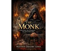 The Monk: A Dark Gothic Tale of Temptation, Sin, and the Fall of a Saint