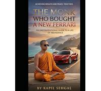 THE MONK WHO BOUGHT A NEW FERRARI: An unconventional guide to a life of abundance