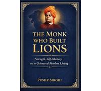 The Monk Who Built Lions: Strength, Self-Mastery, and the Science of Fearless Living