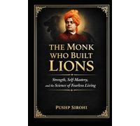 The Monk Who Built Lions: Strength, Self-Mastery, and the Science of Fearless Living