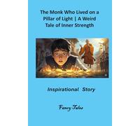 The Monk Who Lived on a Pillar of Light: A Weird Tale of Inner Strength: Inspirational Story (The Fancy Tales Collection | Stories That Change the Way You See Life)