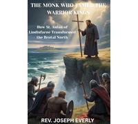 THE MONK WHO TAMED THE WARRIOR KINGS: How St. Aidan of Lindisfarne Transformed the Brutal North