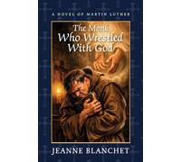 The Monk Who Wrestled with God: A Novel of Martin Luther