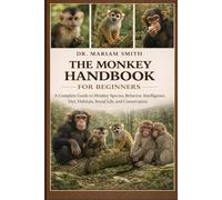 THE MONKEY HANDBOOK FOR BEGINNERS: A Complete Guide to Monkey Species, Behavior, Intelligence, Diet, Habitats, Social Life, and Conservation