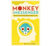 The Monkey Is the Messenger: Meditation and What Your Busy Mind Is Trying to Tell You