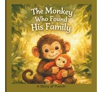The Monkey Who Found His Family: A Story of Punch: A tale of being brave, making friends and finding his place.