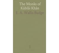 The Monks of Kûblâi Khân: Life and Travels of Rabban Sâwmâ and Markos, Patriarch of the Nestorian Church