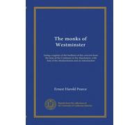 The monks of Westminster: being a register of the brethren of the convent from the time of the Confessor to the dissolution, with lists of the obedientiaries and an introduction