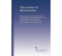 The monks of Westminster: being a register of the brethren of the convent from the time of the Confessor to the dissolution, with lists of the obedientiaries and an introduction