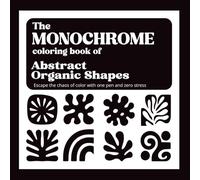 The Monochrome Coloring Book of Abstract Organic Shapes: Escape the chaos of color with one pen and zero stress (The Monochrome Collection)