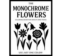 The Monochrome Flowers Coloring Book for Adults and Teens: Use Just One Color! Simple Black and White Floral Designs for Calm, Focus, and Relaxation