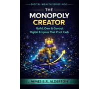 THE MONOPOLY CREATOR: Build, Own and Control Digital Empires That Print Money (The Digital Wealth Series)