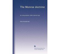 The Monroe doctrine: An interpretation. With colored map: Volume 1