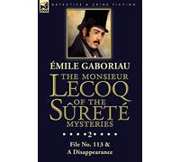 The Monsieur Lecoq of the Sûreté Mysteries: Volume 2- File No. 113 & A Disappearance