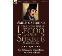 The Monsieur Lecoq of the Sûreté Mysteries: Volume 3- Two Volumes in One Edition ’The Slaves of Paris’