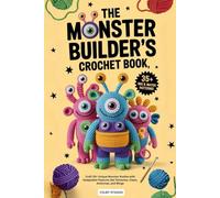 The Monster Builder’s Crochet Book: Craft 35+ Unique Monster Bodies with Swappable Features like Tentacles, Claws, Antennae, and Wings