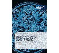 THE MONSTER CALLED MARGINALIZATION OF WOMEN IN NIGERIA: History of Women And Politics in Nigeria