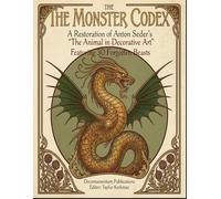 The Monster Codex: A Restoration of Anton Seder’s "The Animal in Decorative Art": Featuring 45 Forgotten Beast Plates from All Books (International Modern Art Movements)