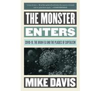 The Monster Enters: COVID-19, Avian Flu, and the Plagues of Capitalism (The Essential Mike Davis)