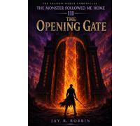 THE MONSTER FOLLOWED ME HOME III: THE OPENING GATE (THE SHADOW NEXUS CHRONICLES)