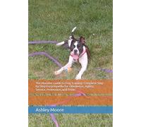The Monster Guide to Dog Training: Complete Step by Step Encyclopedia for Obedience, Agility, Service, Protection, and Tricks