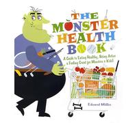 The Monster Health Book: A Guide to Eating Healthy, Being Active & Feeling Great for Monsters & Kids!
