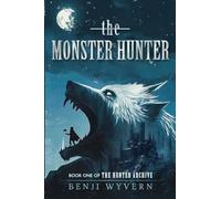 The Monster Hunter: Book One of the Hunter Archive (The Hunter Archive, 1)