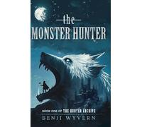 The Monster Hunter: Book One of the Hunter Archive (The Hunter Archive, 1)