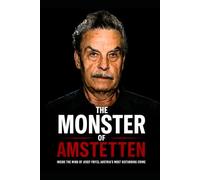 The Monster of Amstetten Inside the Mind of Josef Fritzl - Austria's Most Disturbing Crime