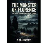 THE MONSTER OF FLORENCE : The Serial Killer Who Was Never Caught: A gripping historical true crime investigation that uncovers the terrifying series of double murders (Real Cases That Still Haunt Us)