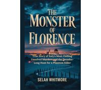 THE MONSTER OF FLORENCE: True Story of Italy's Most Chilling Unsolved Murders and the Decades-Long Hunt for a Phantom Killer