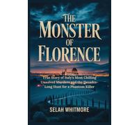 THE MONSTER OF FLORENCE: True Story of Italy's Most Chilling Unsolved Murders and the Decades-Long Hunt for a Phantom Killer