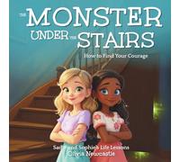 The Monster Under the Stairs - How to Find Your Courage: A Children's Picture Book About Friendship, Faith and Overcoming Fear (The Sadie and Sophie's Life Lessons Series)