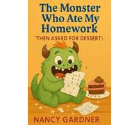 The Monster Who Ate My Homework (Then Asked for Dessert): A hilarious bedtime story about monsters, homework, and friendship.