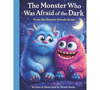 The Monster Who Was Afraid of the Dark: A Cozy Monster Friend’s Story About Overcoming Fear and Feeling Safe at Night: A Gentle Bedtime Story ... Stories for Big Feelings and Growing Hearts)