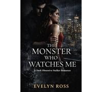 The Monster Who Watches Me: A Dark Obsessive Stalker Romance
