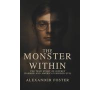 The Monster Within: The True Story of Jeffrey Dahmer and America’s Hidden Evil