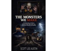 The Monsters We Make: A Collection of Short Stories that Blur the line between Dreams and Reality