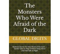 The Monsters Who Were Afraid of the Dark: Bedtime Stories for Kids Afraid of the Dark - Gentle Tales to Help Children Sleep Alone and Feel Safe at Night