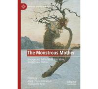 The Monstrous Mother: Unexpected Evil in Myth, Literature, and Popular Culture (Palgrave Studies in Monstrosity)