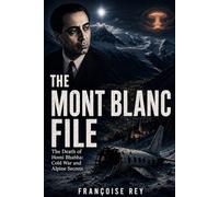 The Mont Blanc File.: The death of Homi Bhaba. Cold war and alpine secrets.