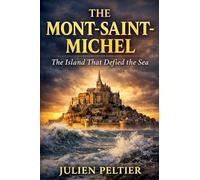 The Mont-Saint-Michel: The Island That Defied the Sea