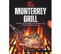 The Monterrey Grill: Northern Mexican BBQ, Carne Asada, and the Regio Way of Fire Cooking (World Cities Cookbook series)